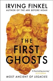 The First Ghosts : A rich history of ancient ghosts and ghost stories from the British Museum curator