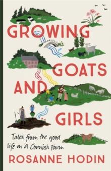 Growing Goats and Girls : Living the Good Life on a Cornish Farm - ESCAPISM AT ITS LOVELIEST