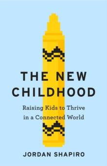 The New Childhood : Raising kids to thrive in a digitally connected world