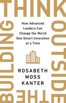 Think Outside The Building : How Advanced Leaders Can Change the World One Smart Innovation at a Time