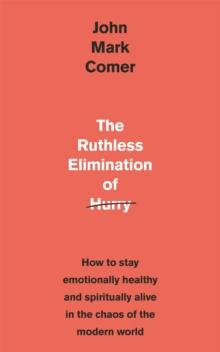 The Ruthless Elimination of Hurry : How to stay emotionally healthy and spiritually alive in the chaos of the modern world