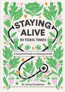 Staying Alive in Toxic Times : A Seasonal Guide to Lifelong Health