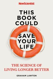 This Book Could Save Your Life : The Science of Living Longer Better