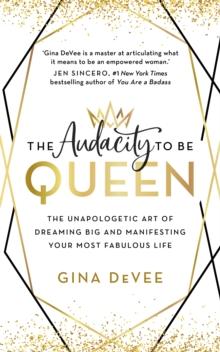 The Audacity To Be Queen : The Unapologetic Art of Dreaming Big and Manifesting Your Most Fabulous Life