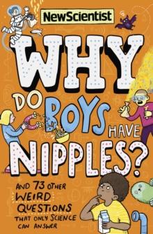 Why Do Boys Have Nipples? : And 73 other weird questions that only science can answer