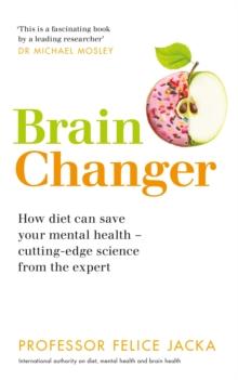 Brain Changer : How diet can save your mental health   cutting-edge science from an expert