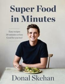 Donal's Super Food in Minutes : Easy Recipes. 30 Minutes or Less. Good for you too!