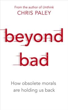 Beyond Bad : How obsolete morals are holding us back