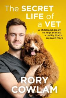 The Secret Life of a Vet : A heartwarming glimpse into the real world of veterinary from TV vet Rory Cowlam