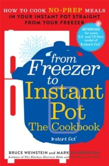 From Freezer to Instant Pot : How to Cook No-Prep Meals in Your Instant Pot Straight from Your Freezer