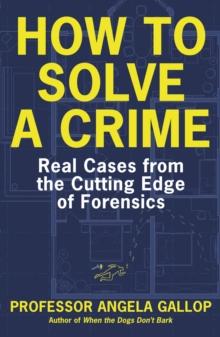 How to Solve a Crime : Stories from the Cutting Edge of Forensics