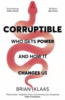 Corruptible : Who Gets Power and How it Changes Us