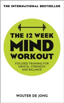 The 12 Week Mind Workout : Focused Training for Mental Strength and Balance