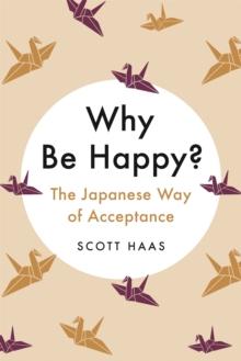 Why Be Happy? : The Japanese Way of Acceptance