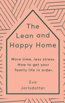 The Lean and Happy Home : More time, less stress. How to get your family life in order