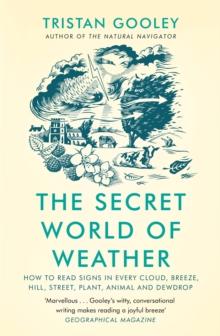 The Secret World of Weather : How to Read Signs in Every Cloud, Breeze, Hill, Street, Plant, Animal, and Dewdrop