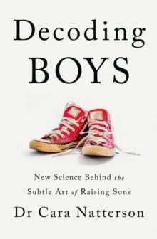 Decoding Boys : New science behind the subtle art of raising sons