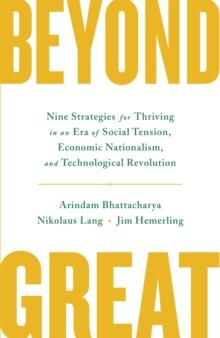 Beyond Great : Nine Strategies for Thriving in an Era of Social Tension, Economic Nationalism, and Technological Revolution