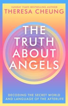 The Truth about Angels : Decoding the secret world and language of the afterlife