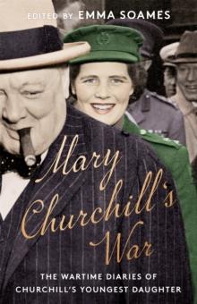 Mary Churchill's War : The Wartime Diaries of Churchill's Youngest Daughter