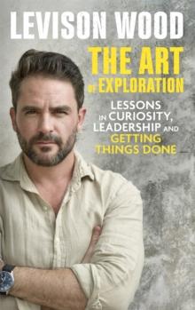 The Art of Exploration : Lessons in Curiosity, Leadership and Getting Things Done