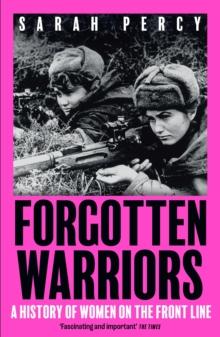 Forgotten Warriors : A History of Women on the Front Line