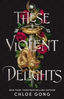 These Violent Delights : the fierce, heart-pounding and achingly romantic fantasy retelling of Romeo and Juliet