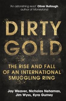 Dirty Gold : The Rise and Fall of an International Smuggling Ring