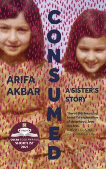 Consumed : A Sisters Story - SHORTLISTED FOR THE COSTA BIOGRAPHY AWARD 2021