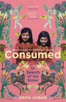 Consumed : A Sister s Story - SHORTLISTED FOR THE COSTA BIOGRAPHY AWARD 2021