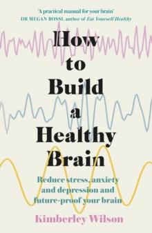 How to Build a Healthy Brain : Reduce stress, anxiety and depression and future-proof your brain