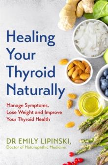 Healing Your Thyroid Naturally : Manage Symptoms, Lose Weight and Improve Your Thyroid Health