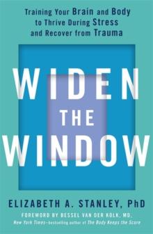 Widen the Window : Training your brain and body to thrive during stress and recover from trauma