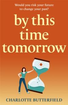 By This Time Tomorrow : Would you redo your past if it risked your present? A funny, uplifting and poignant page-turner about second chances