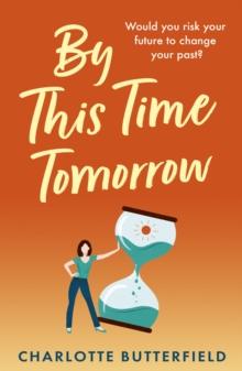 By This Time Tomorrow : Would you redo your past if it risked your present? A funny, uplifting and poignant page-turner about second chances