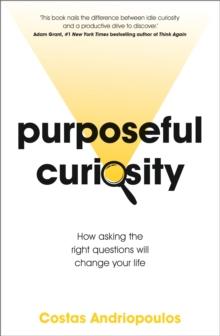 Purposeful Curiosity : How asking the right questions will change your life