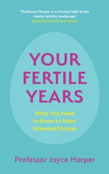 Your Fertile Years : What You Need to Know to Make Informed Choices