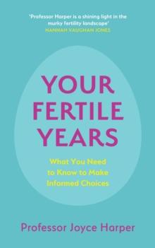 Your Fertile Years : What You Need to Know to Make Informed Choices