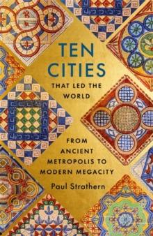 Ten Cities that Led the World : From Ancient Metropolis to Modern Megacity