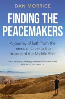 Finding the Peacemakers : A journey of faith from the mines of Chile to the deserts of the Middle East