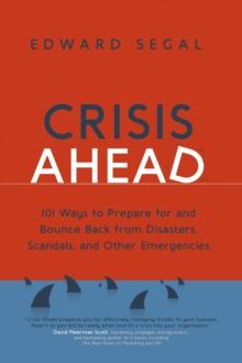 Crisis Ahead : 101 Ways to Prepare for and Bounce Back From Disasters, Scandals, and Other Emergencies