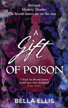 A Gift of Poison : Betrayal. Mystery. Murder. The Bront  sisters are on the case . . .