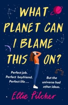 What Planet Can I Blame This On? : a hilarious, swoon-worthy romcom about following the stars