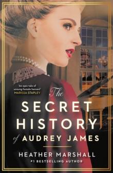 The Secret History of Audrey James : A gripping dual-timeline WWII historical story of courage, sacrifice and friendship from the internationally bestselling author