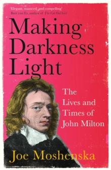 Making Darkness Light : The Lives and Times of John Milton