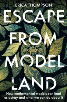 Escape from Model Land : How Mathematical Models Can Lead Us Astray And What We Can Do About It