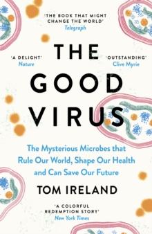 The Good Virus : The Untold Story of Phages: The Most Abundant Life Forms on Earth and What They Can Do For Us