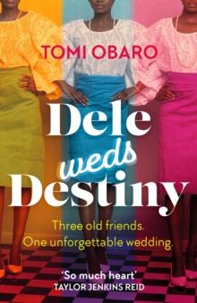 Dele Weds Destiny : A stunning novel of friendship, love and home