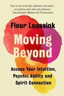 Moving Beyond : Access Your Intuition, Psychic Ability and Spirit Connection