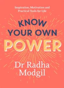 Know Your Own Power : Inspiration, Motivation and Practical Tools For Life